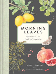 Title: Morning Leaves: Reflections on Loss, Grief, and Connection, Author: Laing F. Rikkers