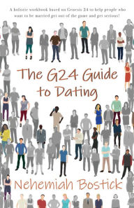 Title: The G24 Guide to Dating: A holistic workbook based on Genesis 24 to help people who want to be married get out of the game and get serious!, Author: Nehemiah Bostick