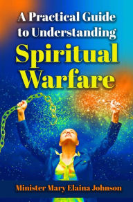 Title: A Practical Guide to Understanding Spiritual Warfare, Author: Mary Elaina Johnson