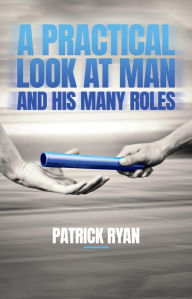 Title: A Practical Look at Man and His Many Roles, Author: Patrick Ryan