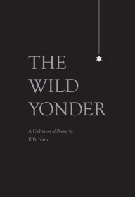 Title: The Wild Yonder: A Collection of Poems by K.B. Nam, Author: K.B. Nam
