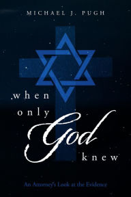 Title: When Only God Knew: An Attorney's Look at the Evidence, Author: Michael J. Pugh