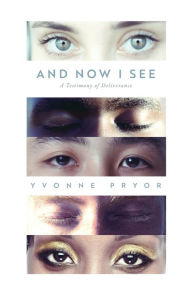 Title: And Now I See: A Testimony of Deliverance, Author: Yvonne Pryor
