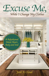 Free download pdf ebook Excuse Me, While I Change My Clothes: A Refashioned Mind, Heart, Body and Soul 9781685561987 iBook