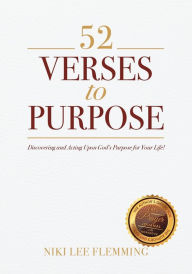 52 Verses to Purpose: Discovering and Acting Upon God's Purpose for Your Life!