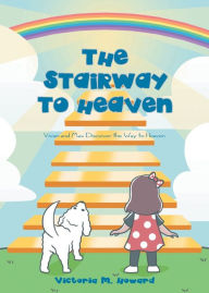 Title: The Stairway to Heaven: Vivian and Max Discover the Way to Heaven, Author: Victoria M Howard