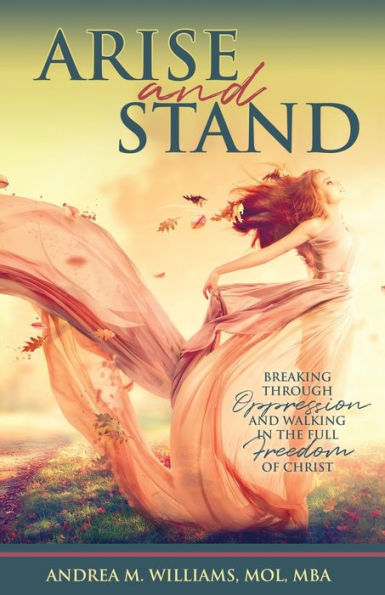 Arise and Stand: Breaking Through Oppression and Walking in the Full Freedom of Christ