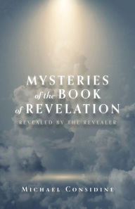Title: Mysteries of the Book of Revelation: Revealed by the Revealer, Author: Michael Considine
