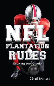 Title: NFL Plantation Rules: Knowing Your Creator, Author: Gail Milon