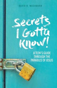 Title: Secrets I Gotta Know!: A Teen's Guide Through the Parables of Jesus, Author: David N Washburn