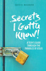 Title: Secrets I Gotta Know!: A Teen's Guide Through the Parables of Jesus, Author: David N. Washburn