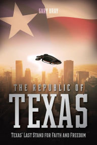 Title: The Republic of Texas: Texas' Last Stand for Faith and Freedom, Author: Gary Bray
