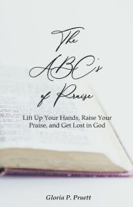 The ABC's of Praise: Lift Up Your Hands, Raise Your Praise, and Get Lost in God