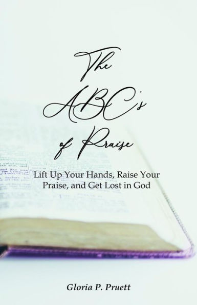 The ABC's of Praise: Lift Up Your Hands, Raise Your Praise, and Get Lost in God