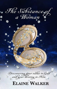 Title: The Substance of a Woman: Discovering Your Value to God and Your Destiny in Him, Author: Elaine Walker