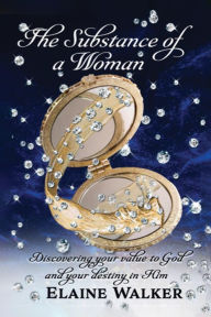 Title: The Substance of a Woman: Discovering Your Value to God and Your Destiny in Him, Author: Elaine Walker