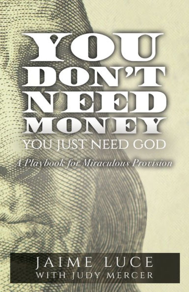 You Don't Need Money, You Just Need God: A Playbook for Miraculous Provision