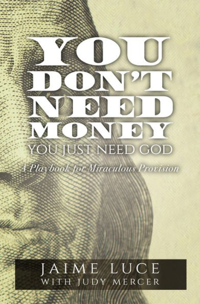 You Don't Need Money, You Just Need God: A Playbook for Miraculous Provision