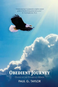 Title: Obedient Journey: Guided by the Difference-Maker, Author: Paul G. Taylor
