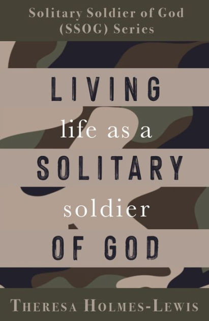 Living Life As a Solitary Soldier of God by Theresa Holmes-Lewis ...