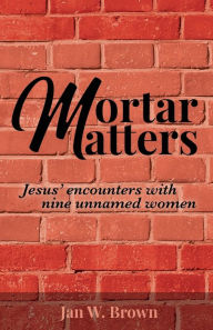 Free mp3 books on tape download Mortar Matters: Jesus' encounters with nine unnamed women CHM (English Edition)