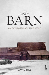 Title: The Barn: An Extraordinary True Story, Author: David Hill