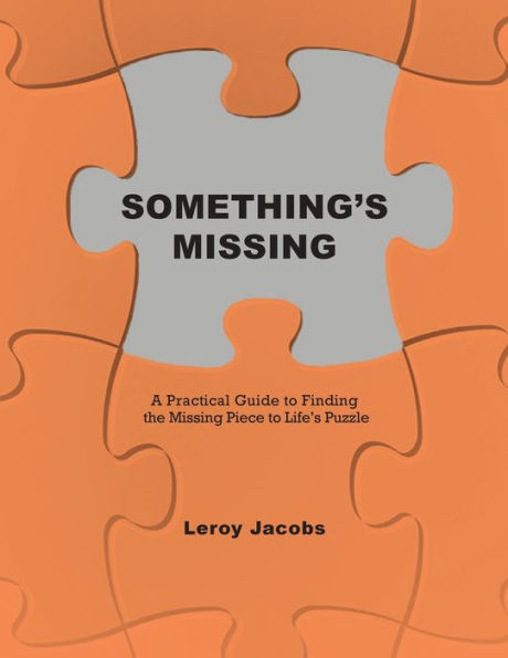 Something's Missing: A Practical Guide to Finding the Missing Piece Life's Puzzle