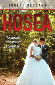 Title: Hosea: The prophet who married a prostitute, Author: Joseph Descans