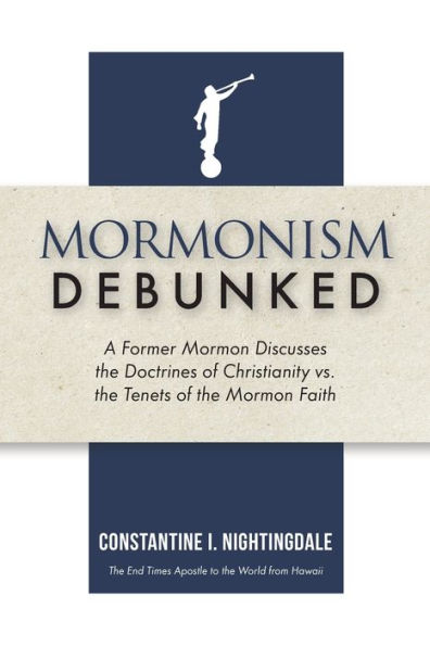Mormonism Debunked: A Former Mormon Discusses the Doctrines of Christianity vs. Tenets Faith