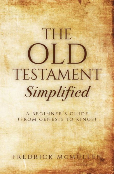 The Old Testament Simplified: A Beginner's Guide (From Genesis to Kings)