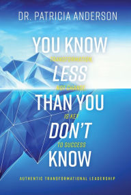 Title: You Know Less Than You Don't Know: Transformation, Not Change, Is Key to Success, Author: Dr. Patricia Anderson