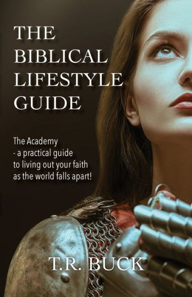 the Biblical Lifestyle Guide: Academy - a practical guide to living out your faith as world falls apart!