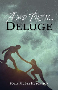 Title: And Then... Deluge, Author: Polly McBee Hutchison