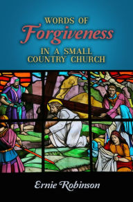 Title: Words of Forgiveness in a Small Country Church, Author: Ernie Robinson