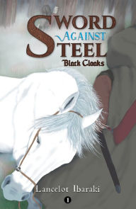 Title: Sword Against Steel - 1: Black Cloaks, Author: Lancelot Ibaraki