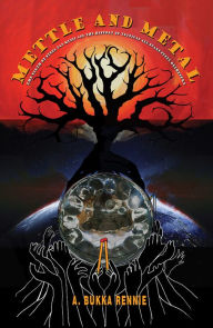 Title: Mettle and Metal: The Birth of Steel Pan Music and the History of Trinidad All Stars Steel Orchestra, Author: A. Bukka Rennie