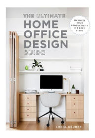 Title: The Ultimate Home Office Design Guide: Maximize your productivity in 5 easy steps, Author: Lucia Gruber