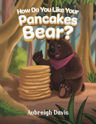 How Do You Like Your Pancakes, Bear?
