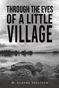 Free ebook textbooks downloads Through the Eyes of a Little Village in English 9781685628161 MOBI iBook by M Alayne Sullivan