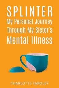 Free audiobook downloads computer Splinter: My Personal Journey through My Sister's Mental Illness DJVU iBook CHM 9781685628499
