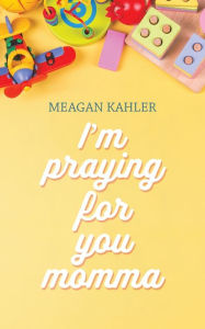 Title: I'm Praying For You Momma, Author: Meagan Kahler