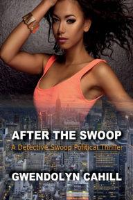Title: After The Swoop: A Detective Swoop Political Thriller, Author: Gwendolyn Cahill