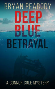Title: Deep Blue Betrayal: A Connor Cole Mystery, Author: Bryan Peabody