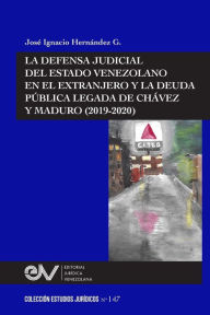 Title: LA DEFENSA JUDICIAL DEL ESTADO VENEZOLANO EN EL EXTRANJERO Y LA DEUDA PÚBLICA LEGADA DE CHÁVEZ Y MADURO (2019-2020), Author: José Ignacio HERNÁNDEZ G.