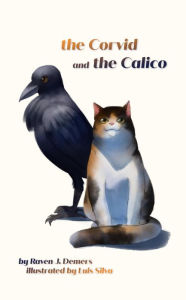 Title: The Corvid and the Calico, Author: Raven J. Demers