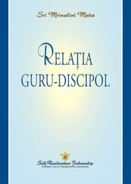 Title: Relația guru-discipol (The Guru-Disciple Relationship--Romanian), Author: Sri Mrinalini Mata