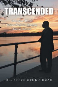Title: Transcended: Story of an African Science Professor Changing Lives in America, Author: Dr. Steve Opoku-Duah