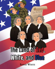 Title: The Land of Red, White, and Blue, Author: Sarah White