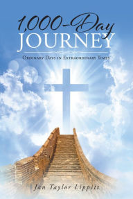 Title: 1,000-Day Journey: Ordinary Days in Extraordinary Times, Author: Jan Taylor Lippitt