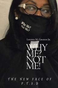 Title: Why Me? Not Me?: The New Face of P.T.S.D, Author: Lavonia M. Graham Jr.